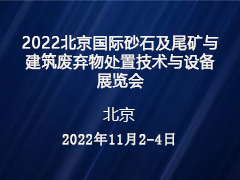 ​2022北京国际砂石及尾矿与建筑废弃物处置技术与设备展览会
